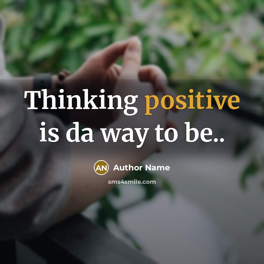 “Thinking positive is da way to be..” quote by Author Name