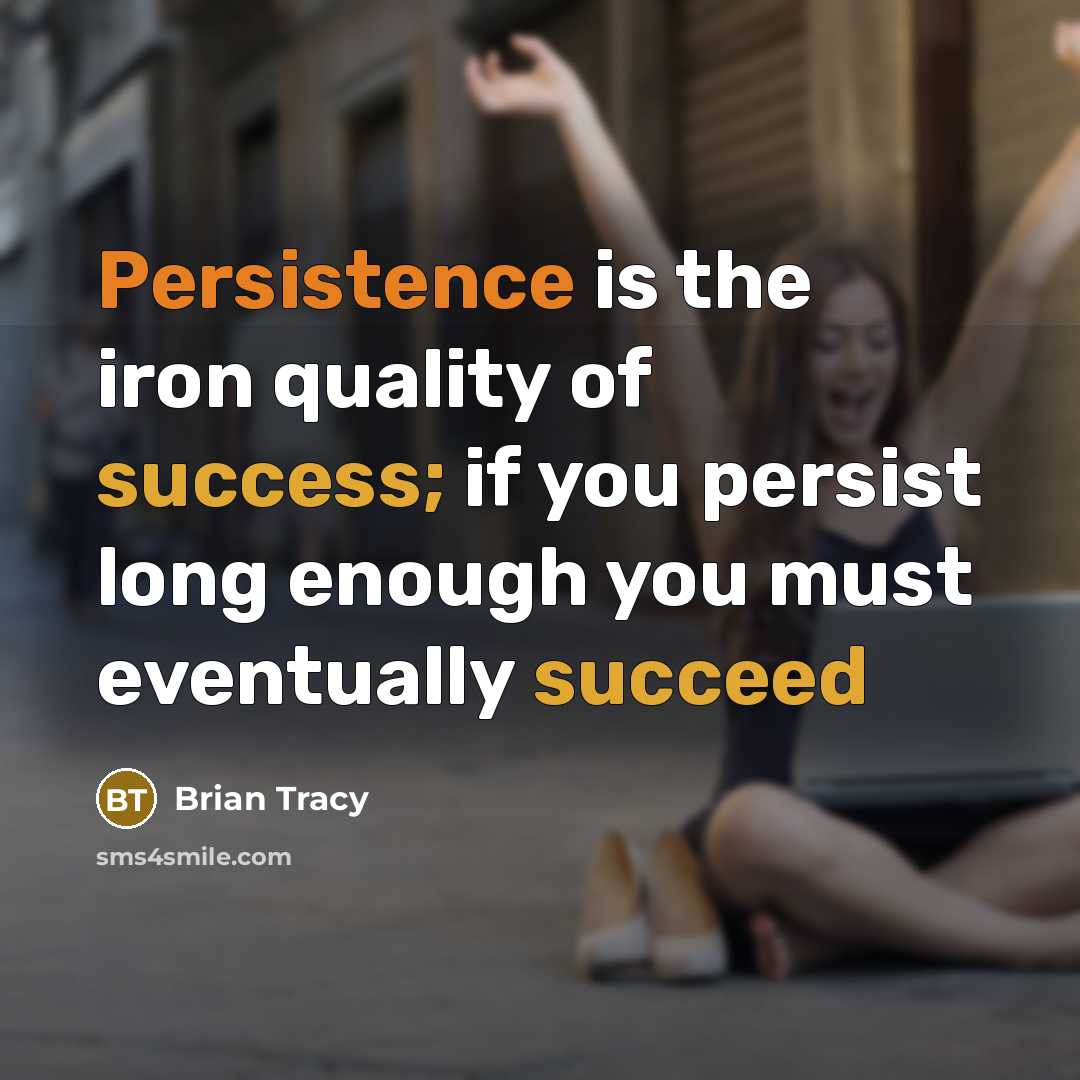 “Persistence is the iron quality of success; if you persist long enough you must eventually succeed” quote by Brian Tracy