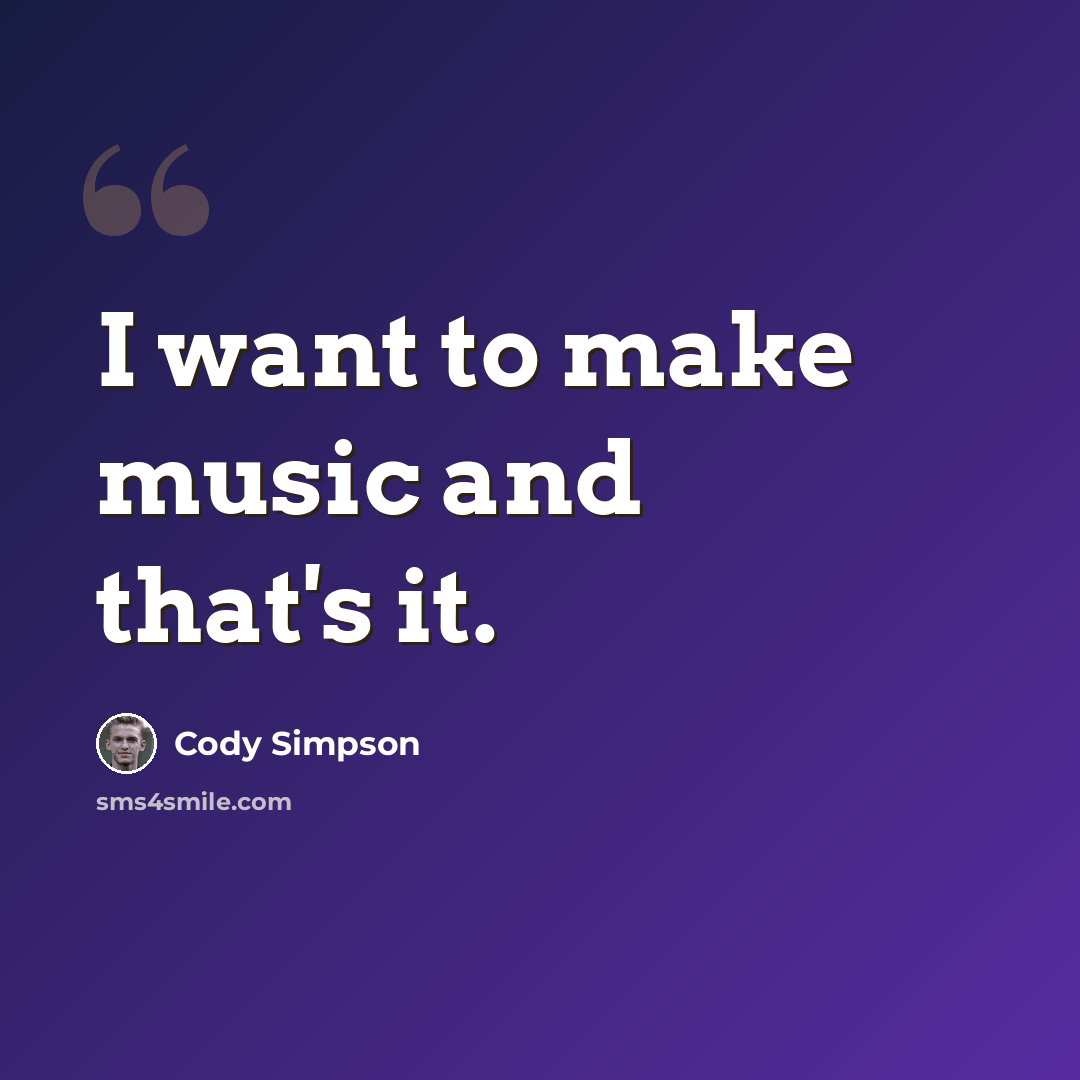 “I want to make music and that's it.” quote by Cody Simpson