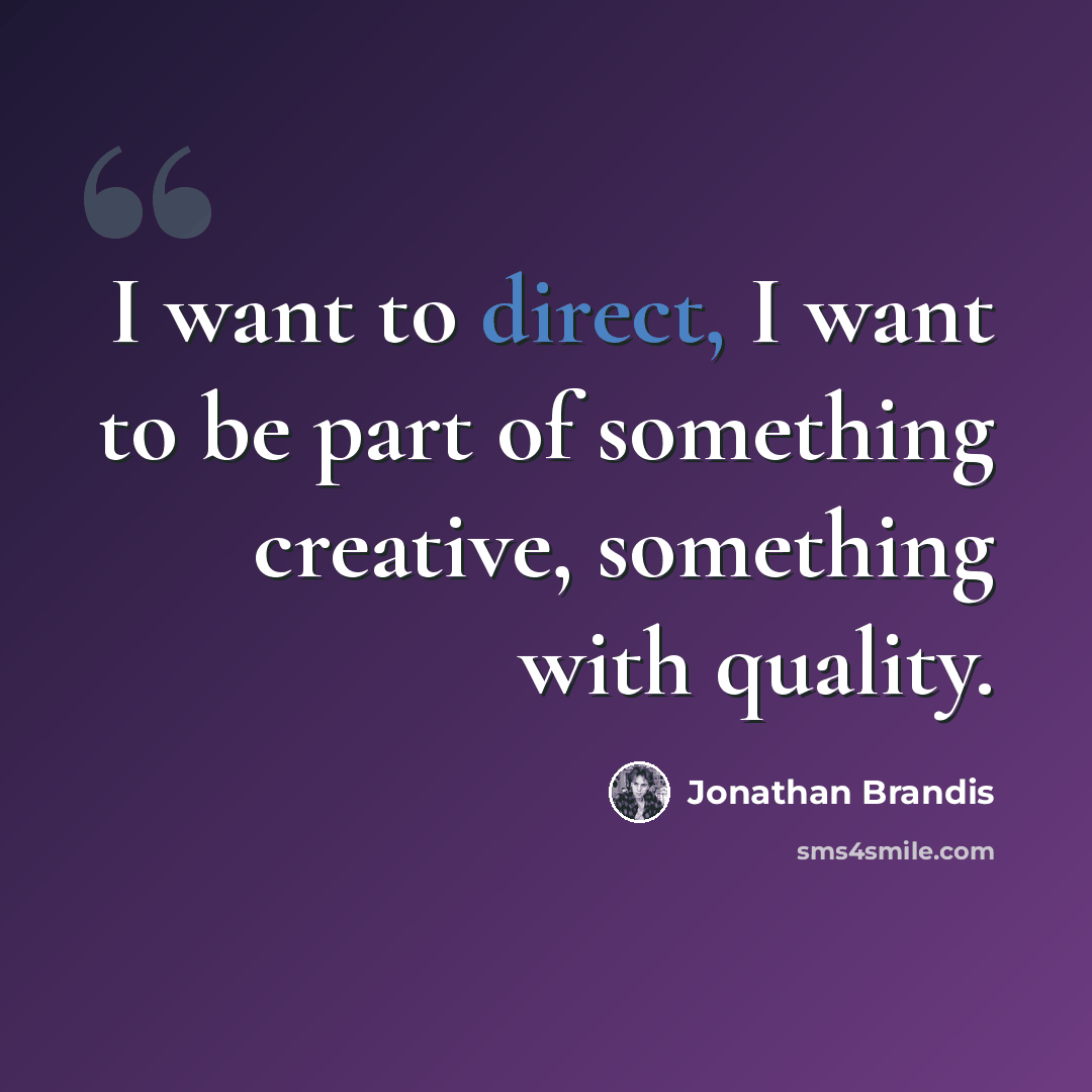 “I want to direct, I want to be part of something creative, something with quality.” quote by Jonathan Brandis