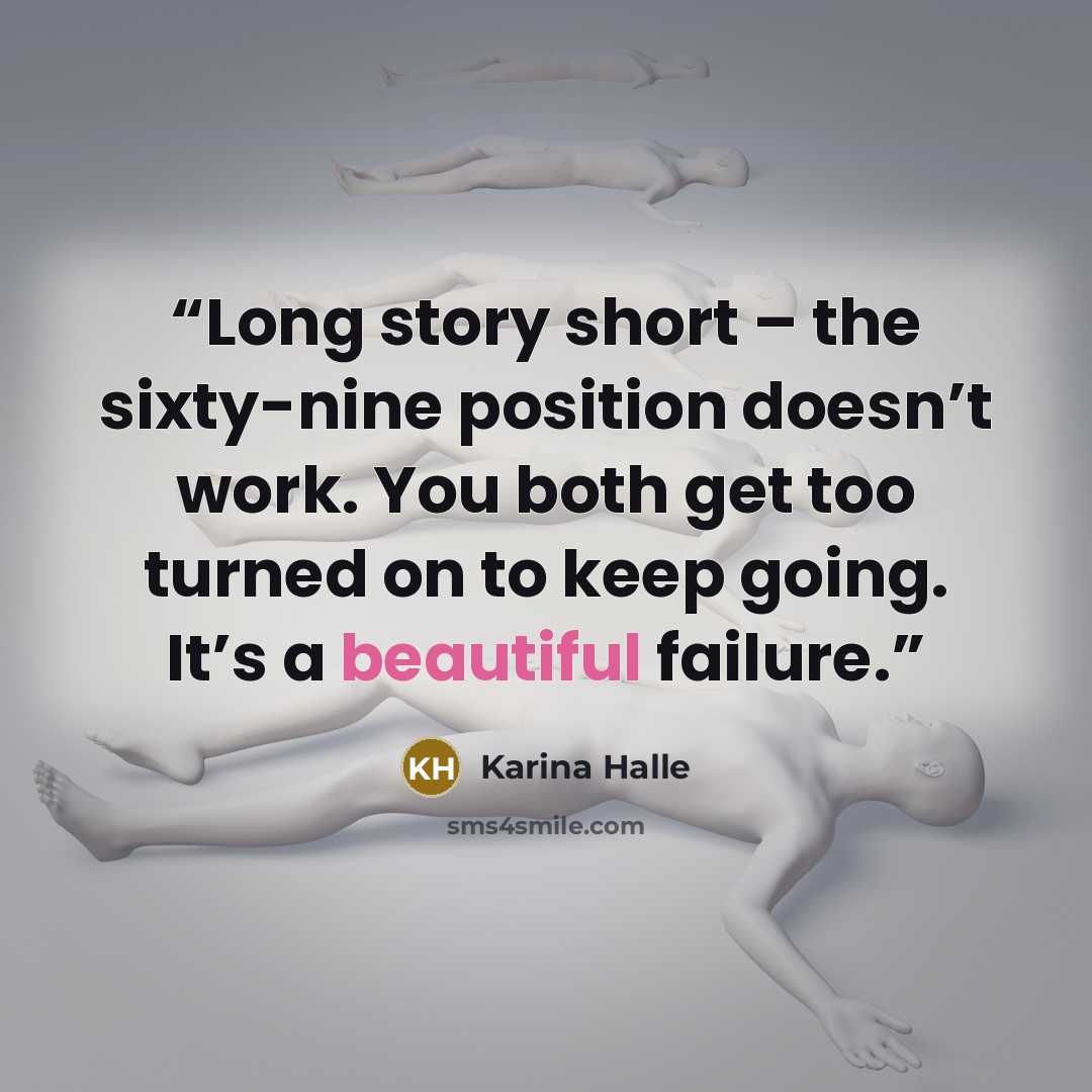 “Long story short – the sixty-nine position doesn’t work. You both get too turned on to keep going. It’s a beautiful failure.” quote by Karina Halle