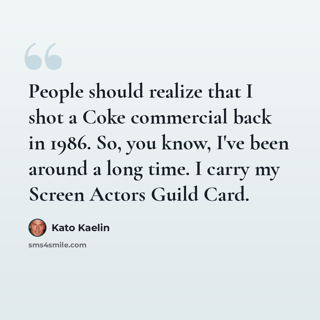 “People should realize that I shot a Coke commercial back in 1986. So, you know, I've been around a long time. I carry my Screen Actors Guild Card.” quote by Kato Kaelin