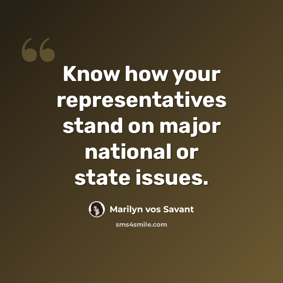 “Know how your representatives stand on major national or state issues.” quote by Marilyn vos Savant