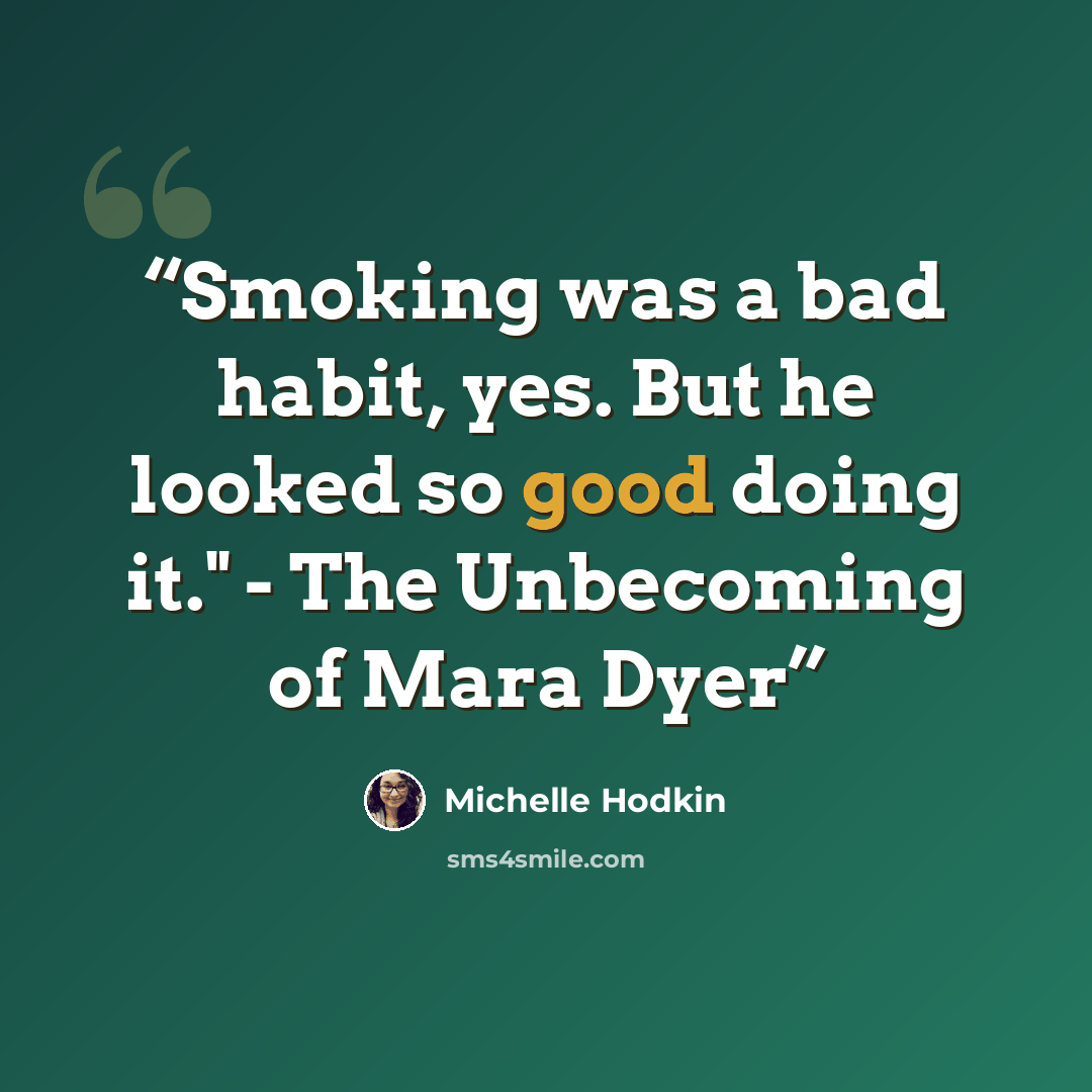 “Smoking was a bad habit, yes. But he looked so good doing it." - The Unbecoming of Mara Dyer” quote by Michelle Hodkin