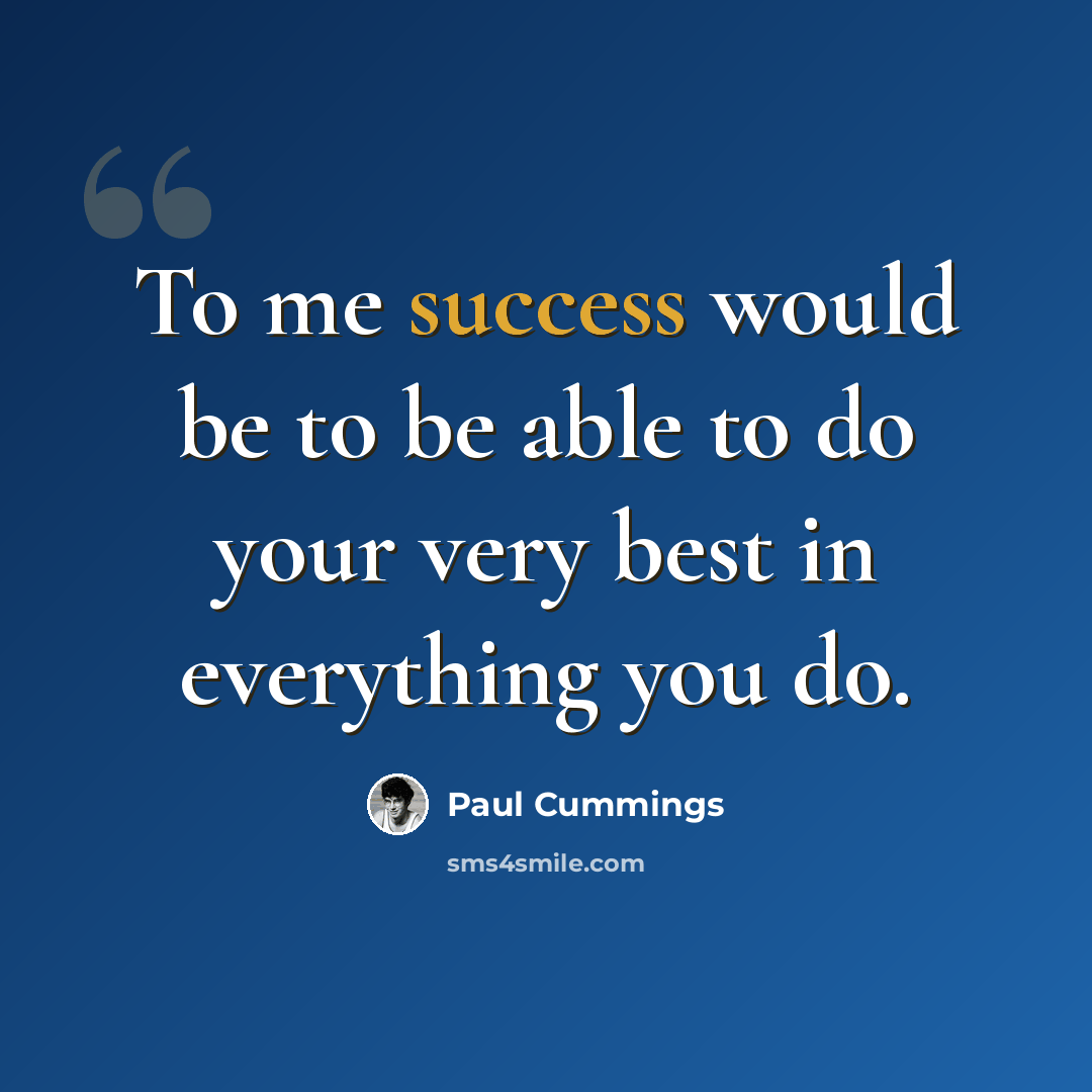 “To me success would be to be able to do your very best in everything you do.” quote by Paul Cummings