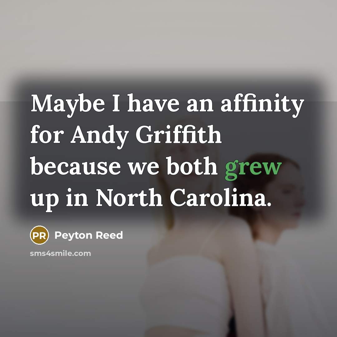 “Maybe I have an affinity for Andy Griffith because we both grew up in North Carolina.” quote by Peyton Reed