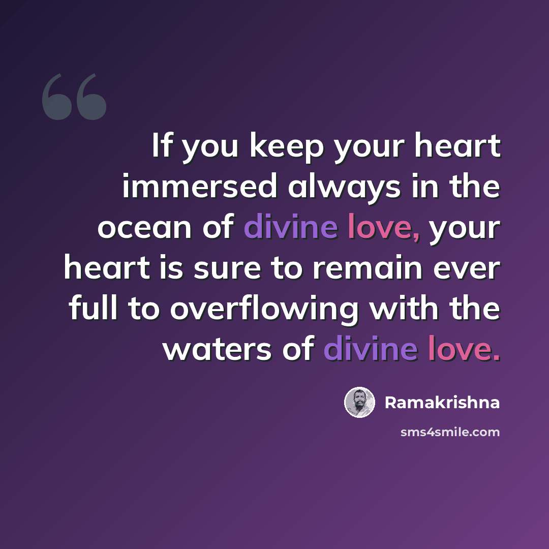 “If you keep your heart immersed always in the ocean of divine love, your heart is sure to remain ever full to overflowing with the waters of divine love.” quote by Ramakrishna