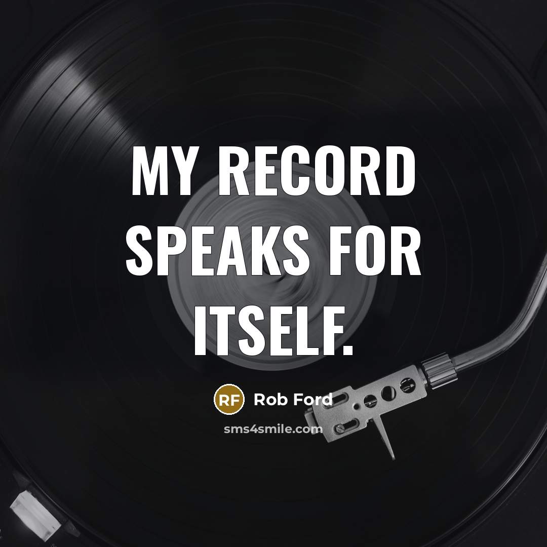 “My record speaks for itself.” quote by Rob Ford