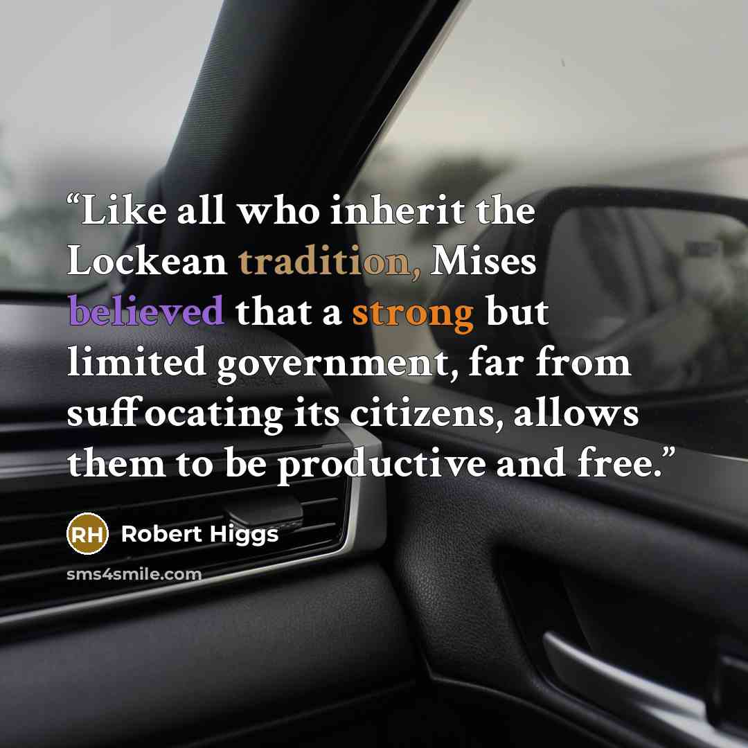 “Like all who inherit the Lockean tradition, Mises believed that a strong but limited government, far from suffocating its citizens, allows them to be productive and free.” quote by Robert Higgs