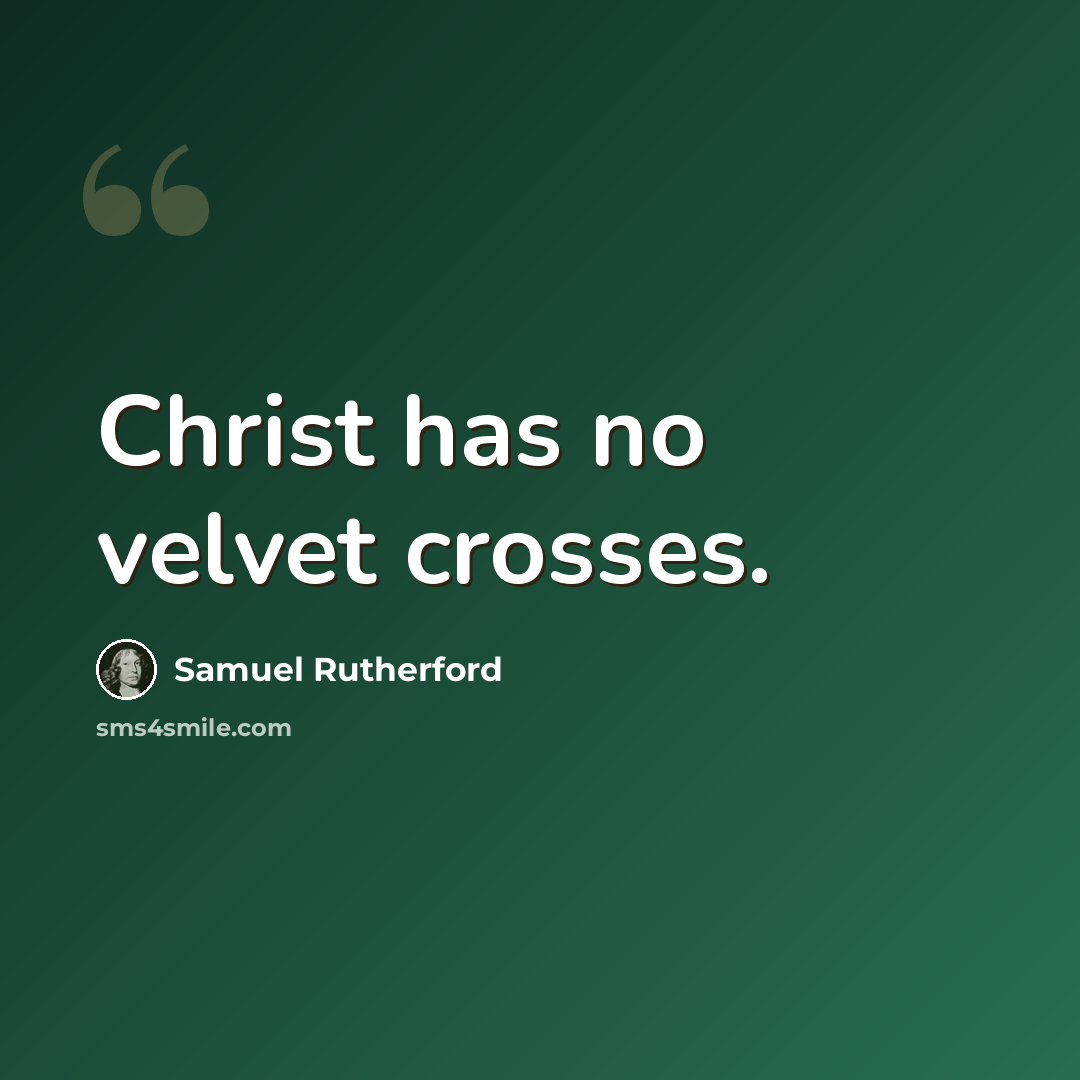 “Christ has no velvet crosses.” quote by Samuel Rutherford
