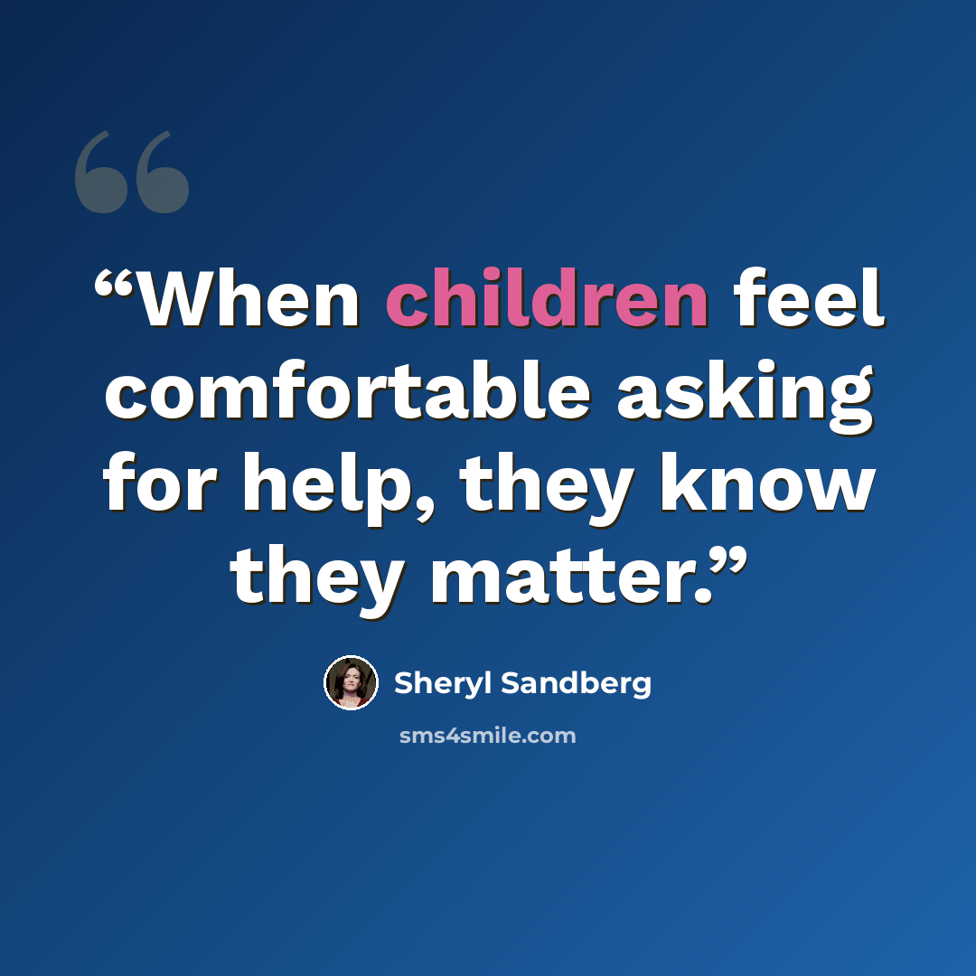 “When children feel comfortable asking for help, they know they matter.” quote by Sheryl Sandberg
