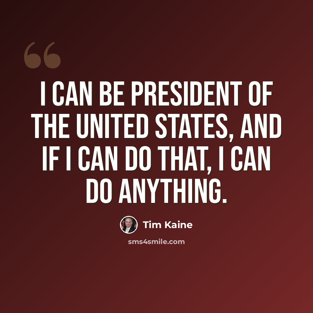 “I can be president of the United States, and if I can do that, I can do anything.” quote by Tim Kaine