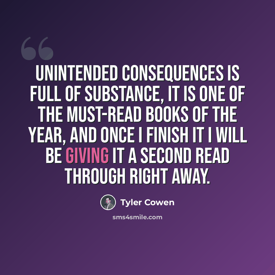 “Unintended Consequences is full of substance, it is one of the must-read books of the year, and once I finish it I will be giving it a second read through right away.” quote by Tyler Cowen