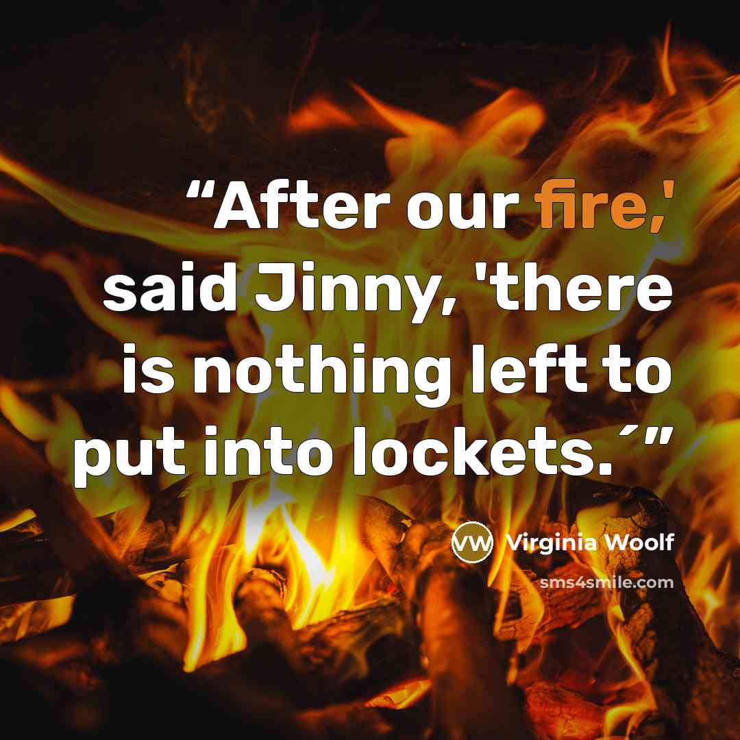 “After our fire,' said Jinny, 'there is nothing left to put into lockets.´” quote by Virginia Woolf