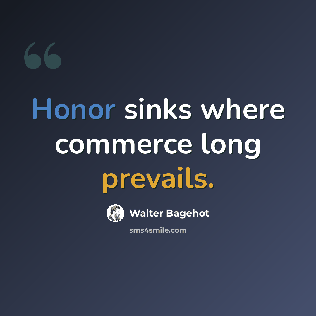“Honor sinks where commerce long prevails.” quote by Walter Bagehot
