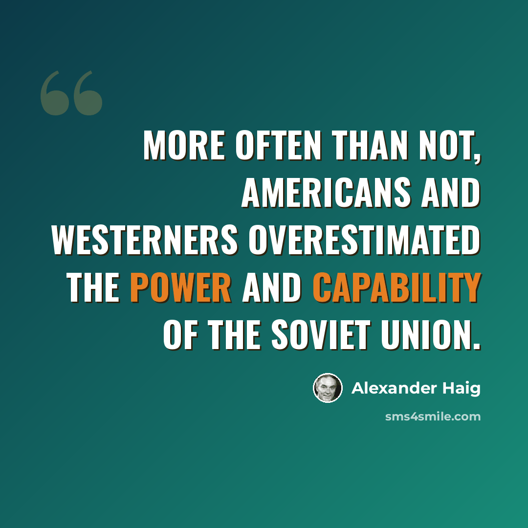 “More often than not, Americans and Westerners overestimated the power and capability of the Soviet Union.” quote by Alexander Haig