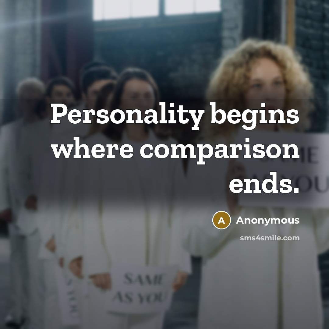 “Personality begins where comparison ends.” quote by Anonymous