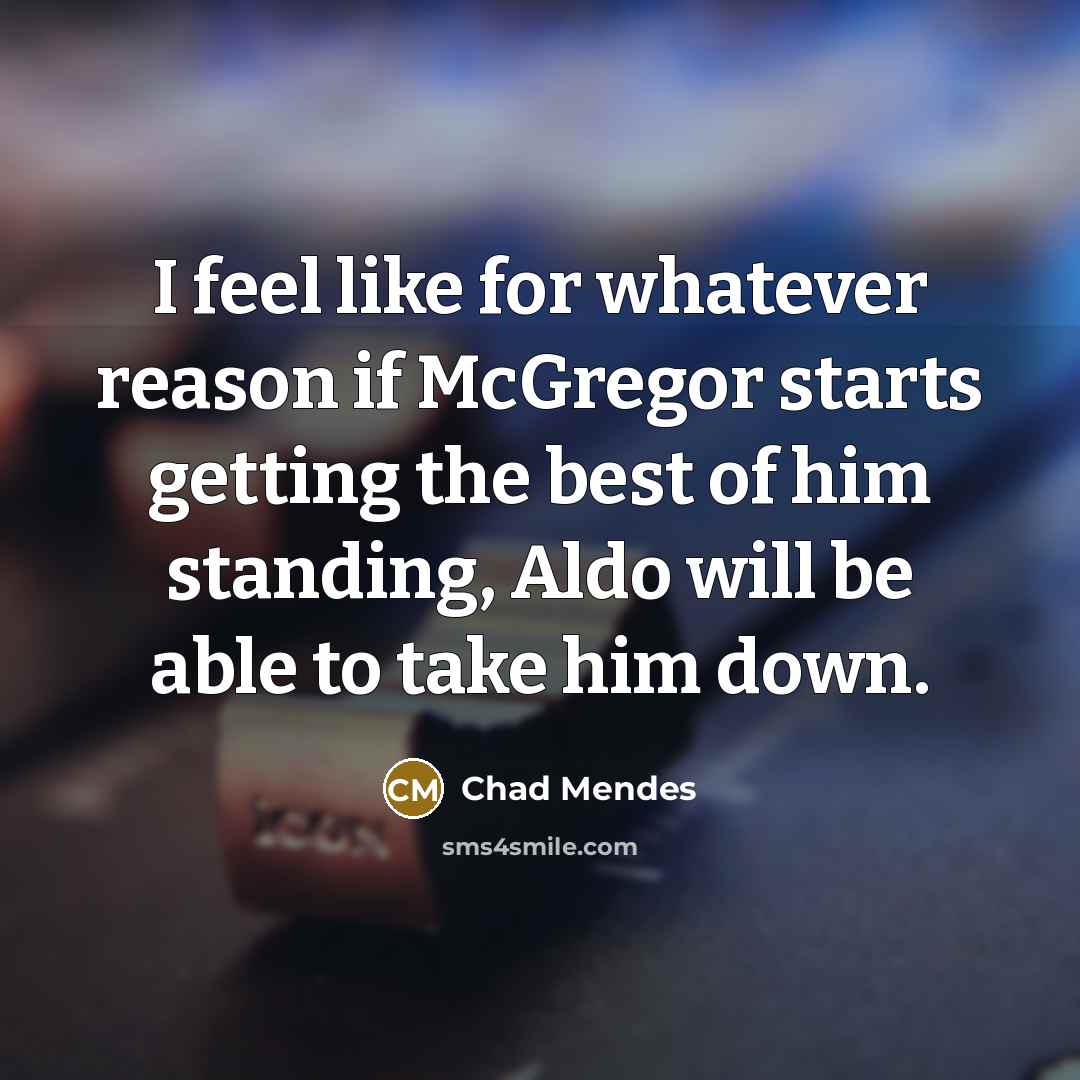 “I feel like for whatever reason if McGregor starts getting the best of him standing, Aldo will be able to take him down.” quote by Chad Mendes