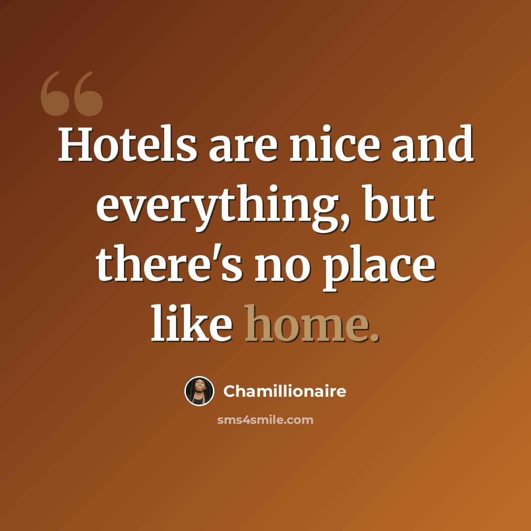 “Hotels are nice and everything, but there's no place like home.” quote by Chamillionaire
