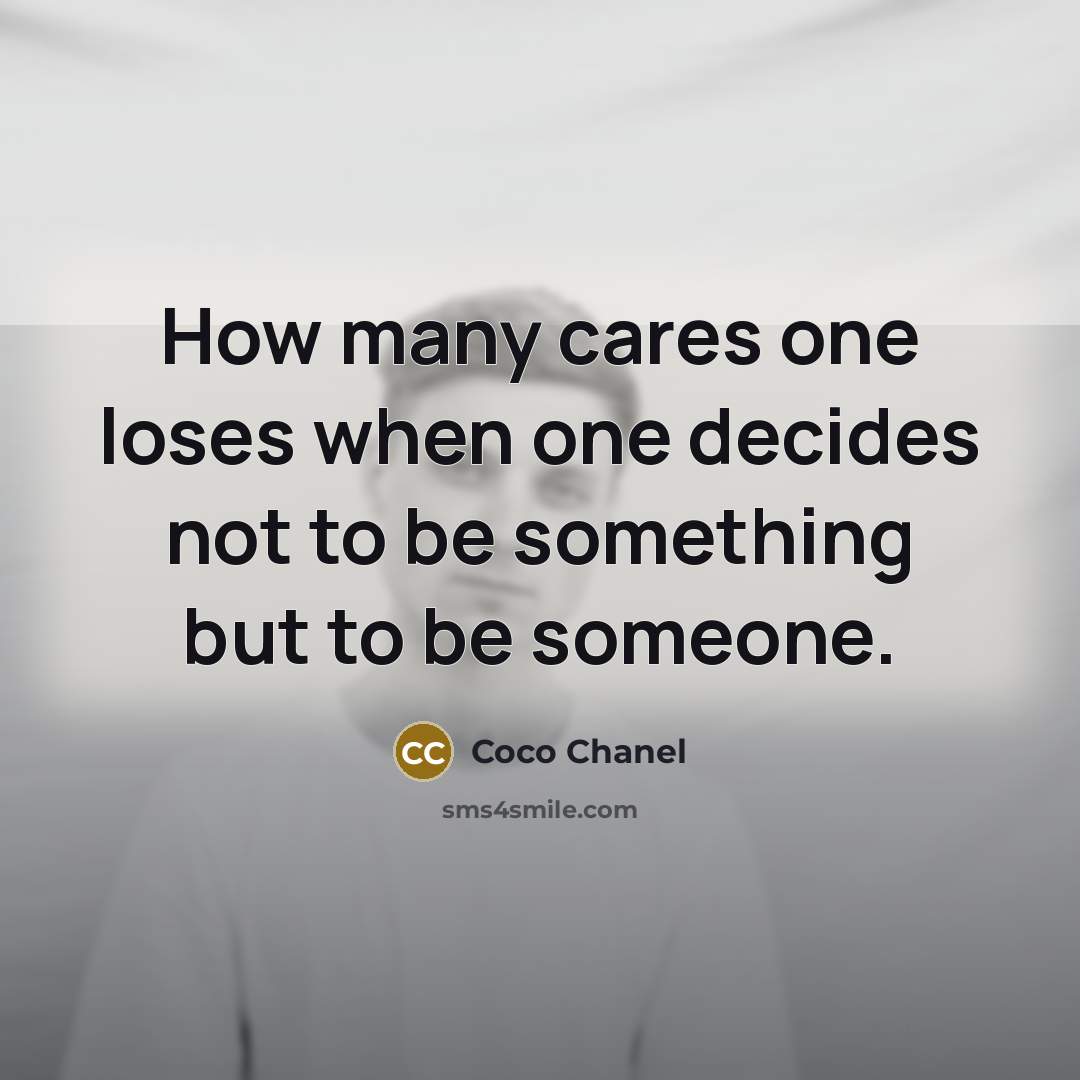 “How many cares one loses when one decides not to be something but to be someone.” quote by Coco Chanel