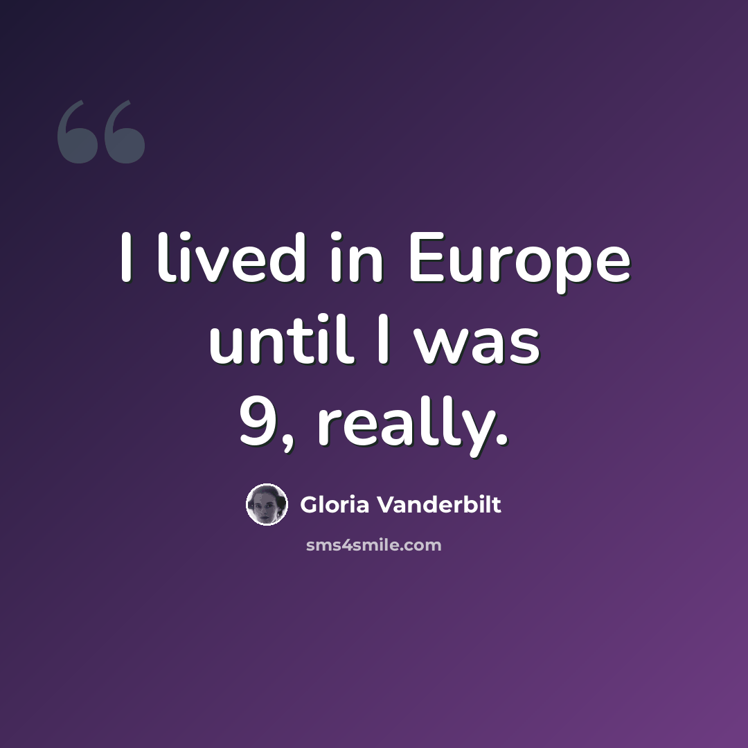“I lived in Europe until I was 9, really.” quote by Gloria Vanderbilt
