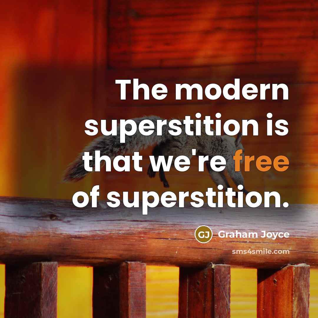 “The modern superstition is that we're free of superstition.” quote by Graham Joyce