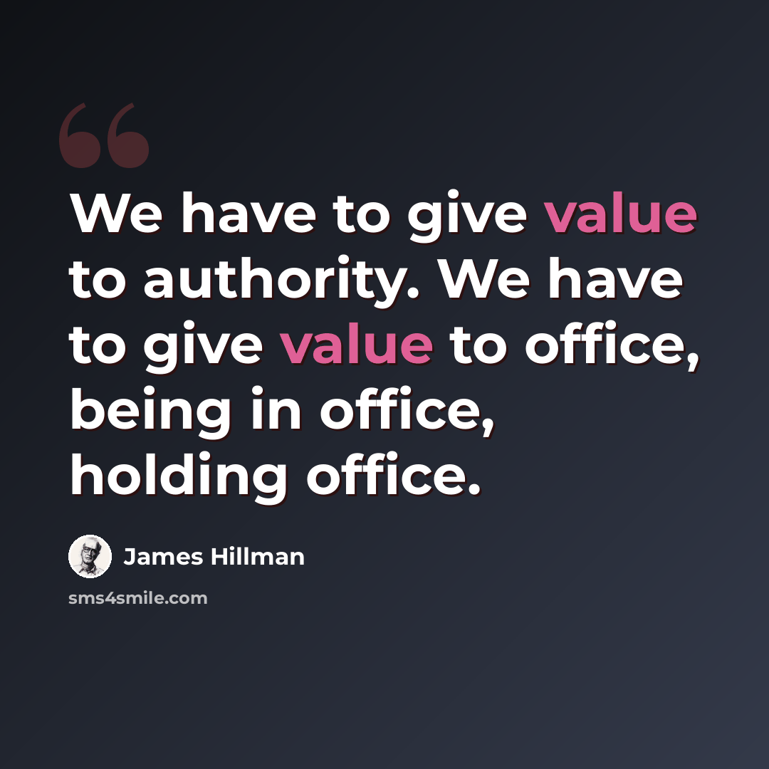 “We have to give value to authority. We have to give value to office, being in office, holding office.” quote by James Hillman