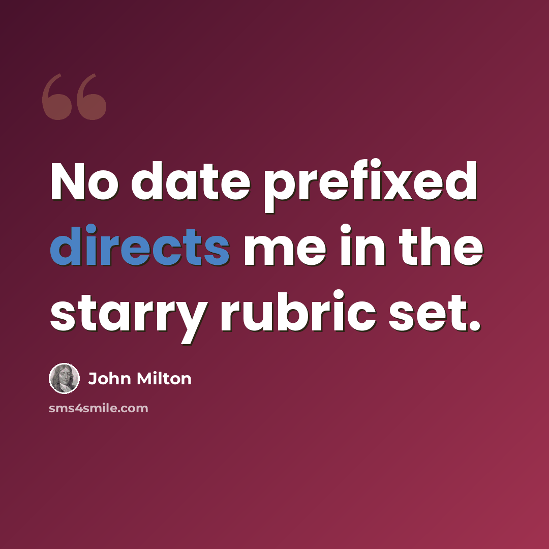 “No date prefixed directs me in the starry rubric set.” quote by John Milton