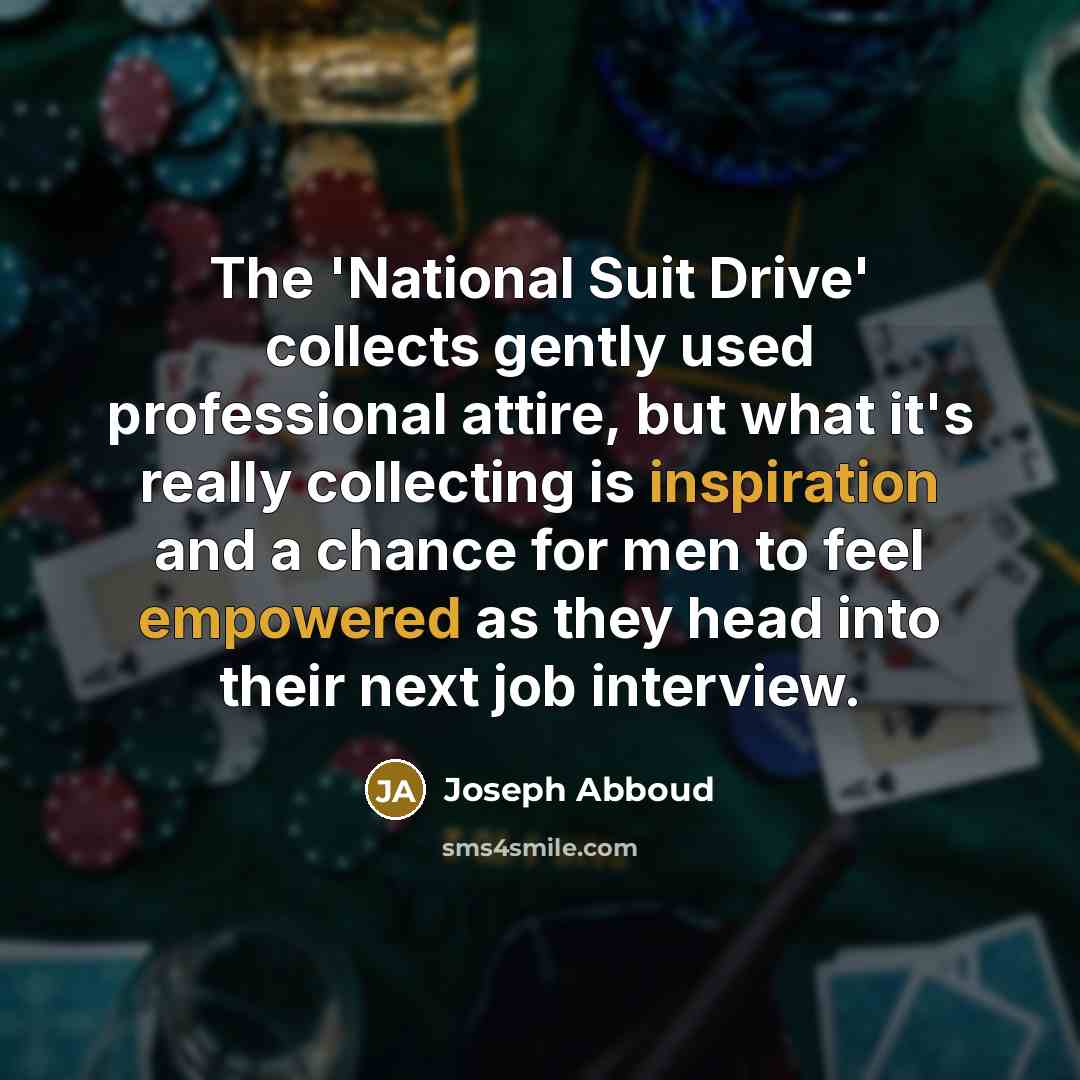 “The 'National Suit Drive' collects gently used professional attire, but what it's really collecting is inspiration and a chance for men to feel empowered as they head into their next job interview.” quote by Joseph Abboud