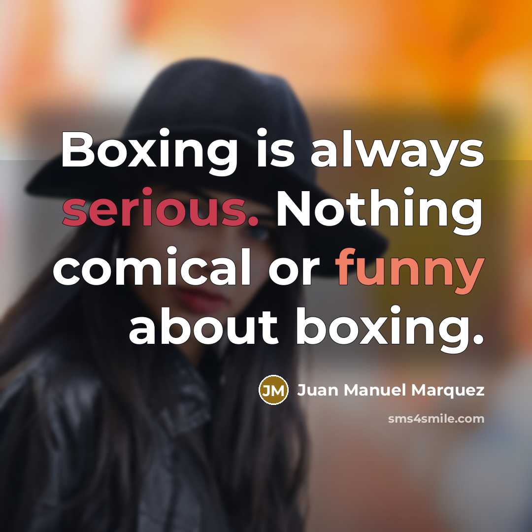 “Boxing is always serious. Nothing comical or funny about boxing.” quote by Juan Manuel Marquez