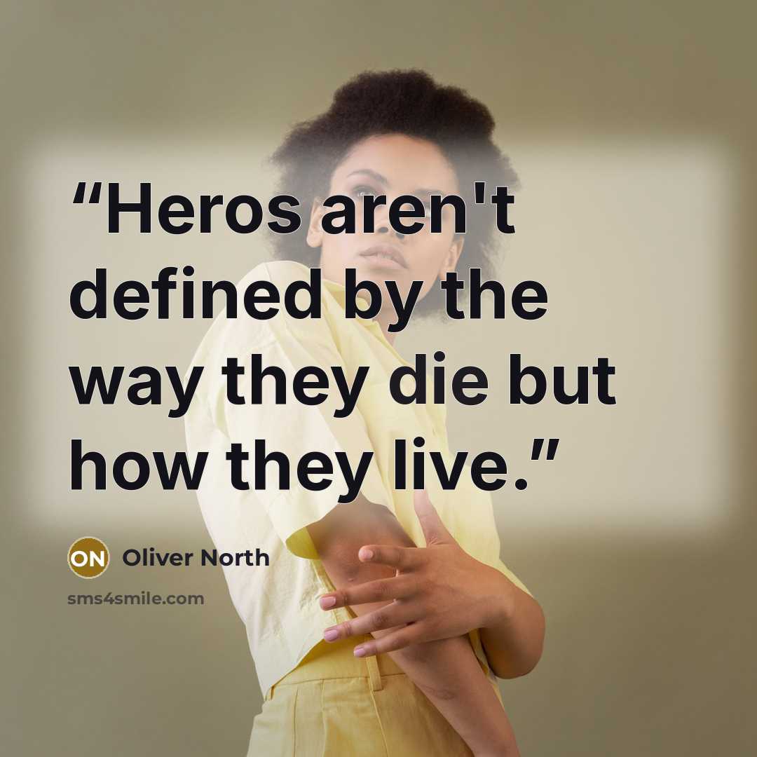 “Heros aren't defined by the way they die but how they live.” quote by Oliver North