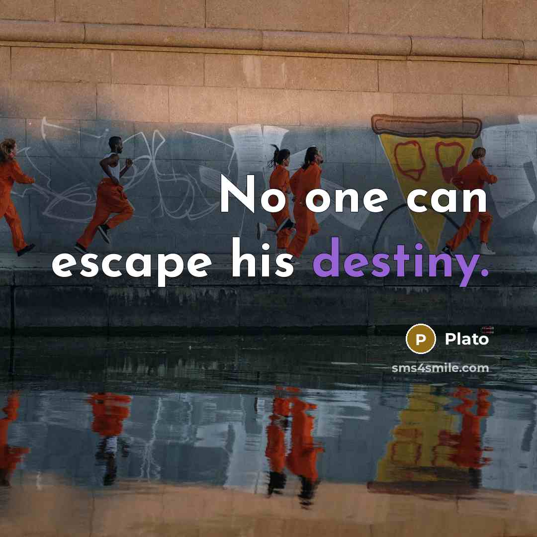 “No one can escape his destiny.” quote by Plato