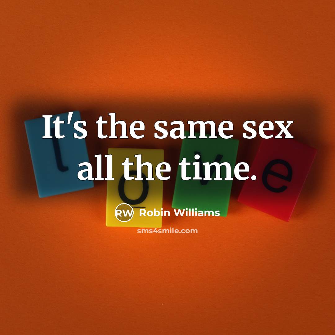 “It's the same sex all the time.” quote by Robin Williams