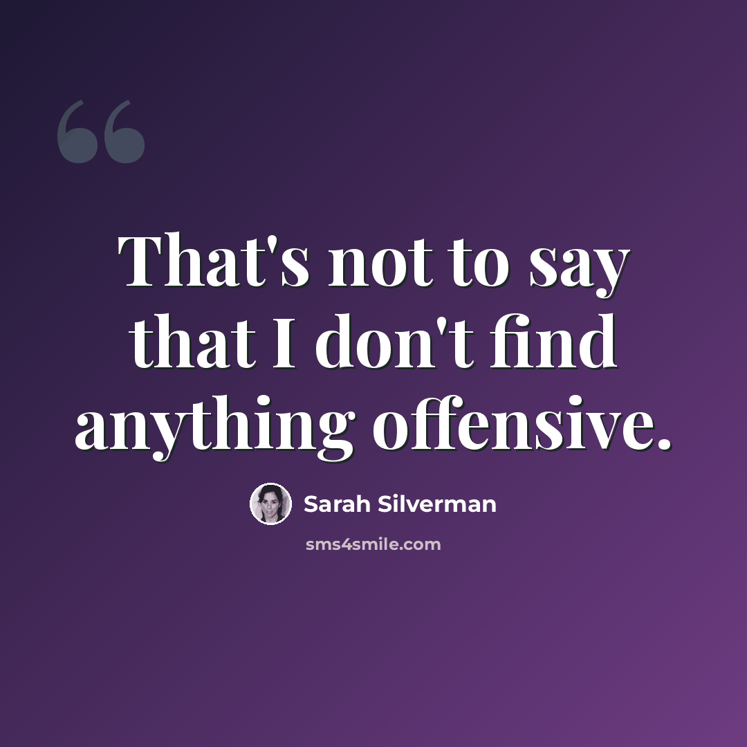 “That's not to say that I don't find anything offensive.” quote by Sarah Silverman
