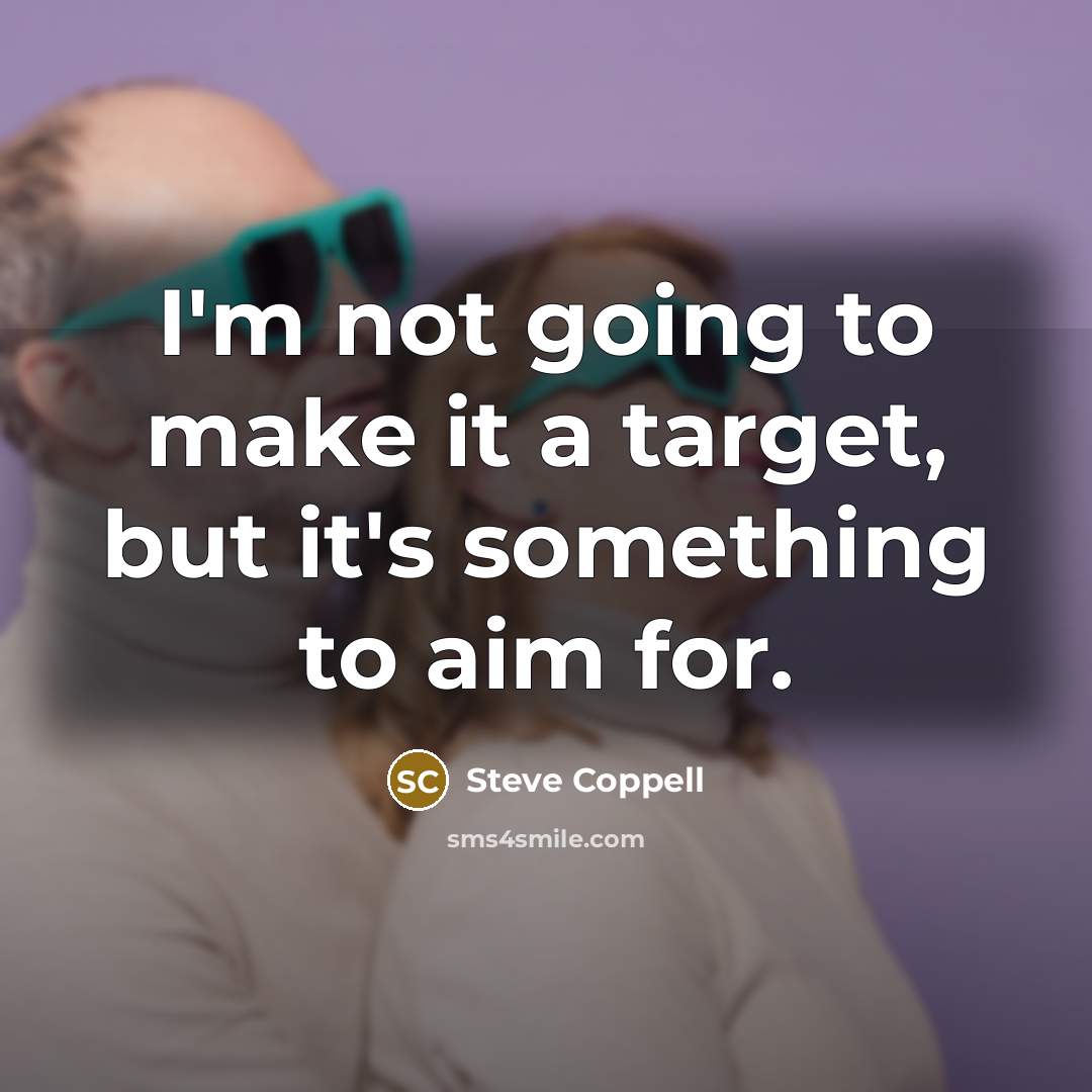 “I'm not going to make it a target, but it's something to aim for.” quote by Steve Coppell
