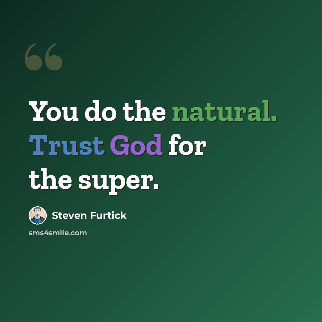 “You do the natural. Trust God for the super.” quote by Steven Furtick