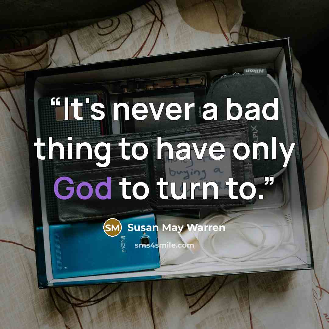 “It's never a bad thing to have only God to turn to.” quote by Susan May Warren