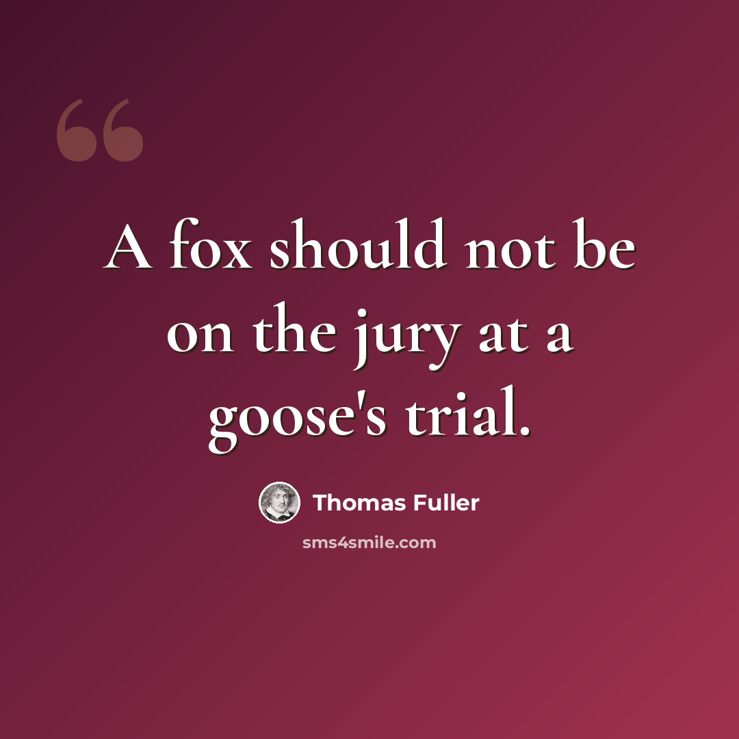 “A fox should not be on the jury at a goose's trial.” quote by Thomas Fuller