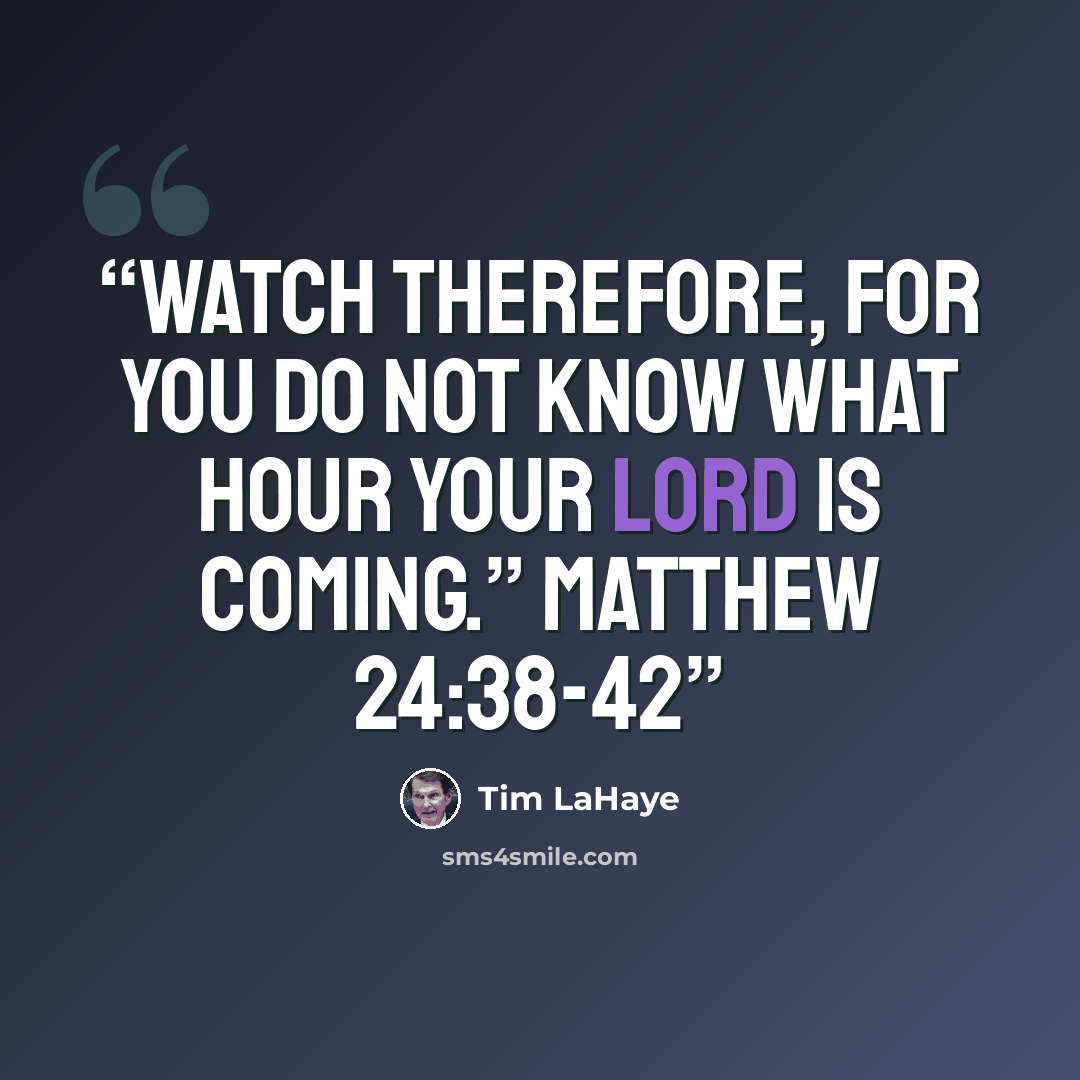 “Watch therefore, for you do not know what hour your Lord is coming.” Matthew 24:38-42” quote by Tim LaHaye