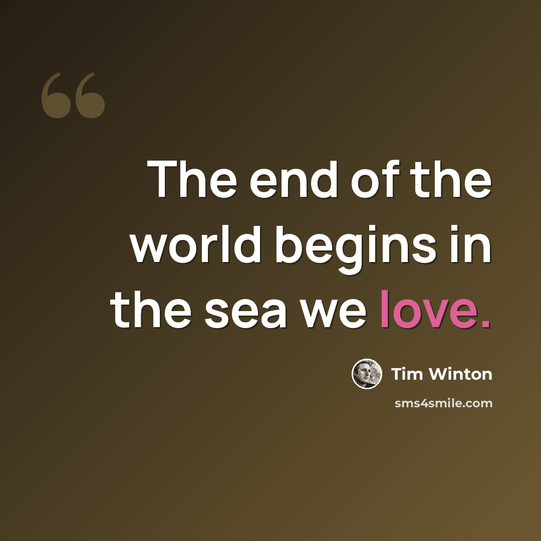 “The end of the world begins in the sea we love.” quote by Tim Winton