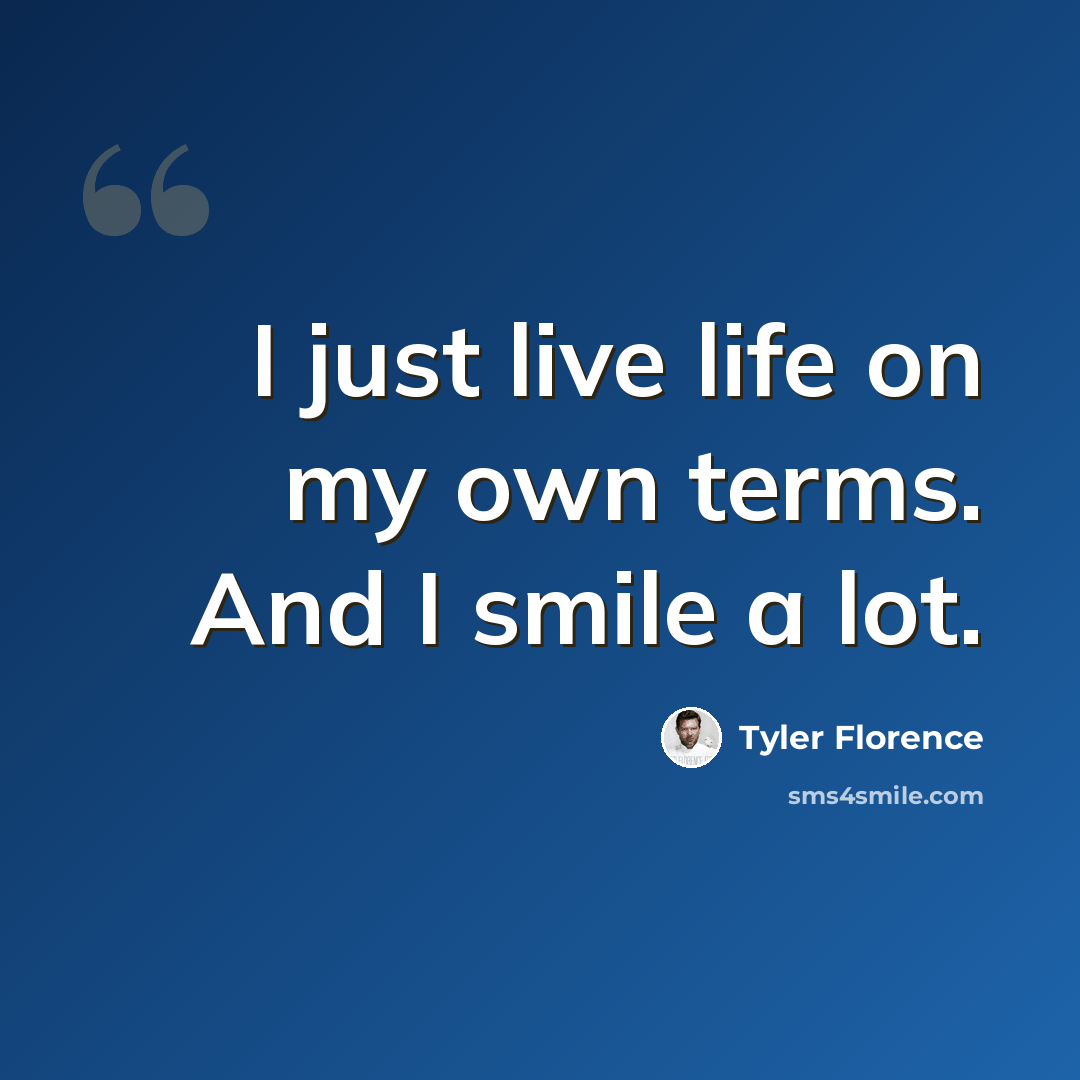 “I just live life on my own terms. And I smile a lot.” quote by Tyler Florence