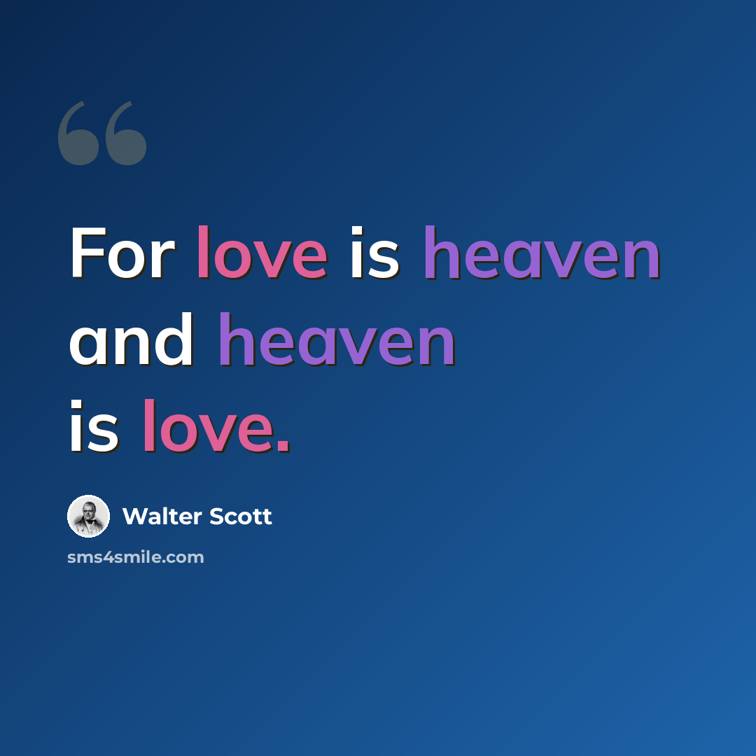 “For love is heaven and heaven is love.” quote by Walter Scott