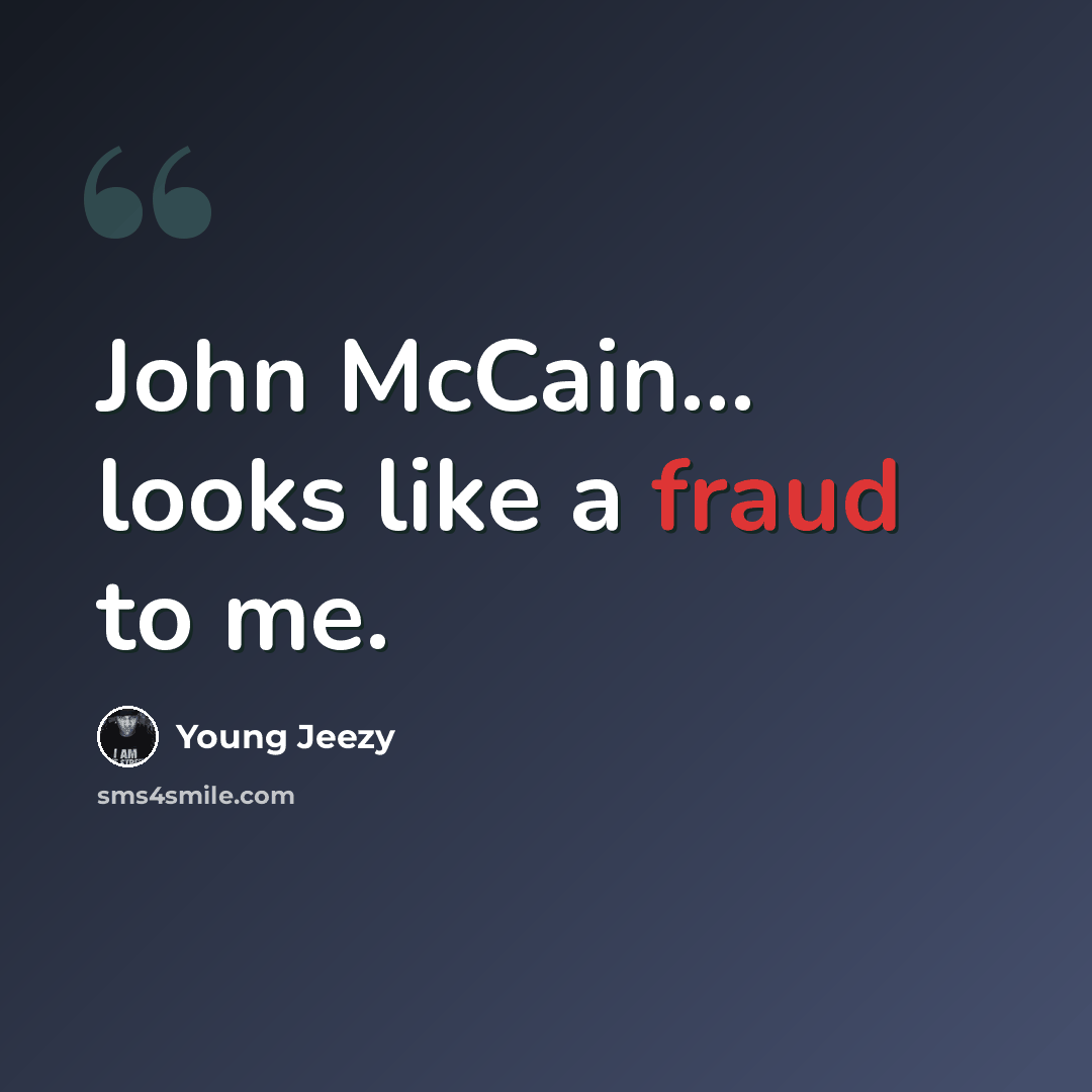 “John McCain... looks like a fraud to me.” quote by Young Jeezy