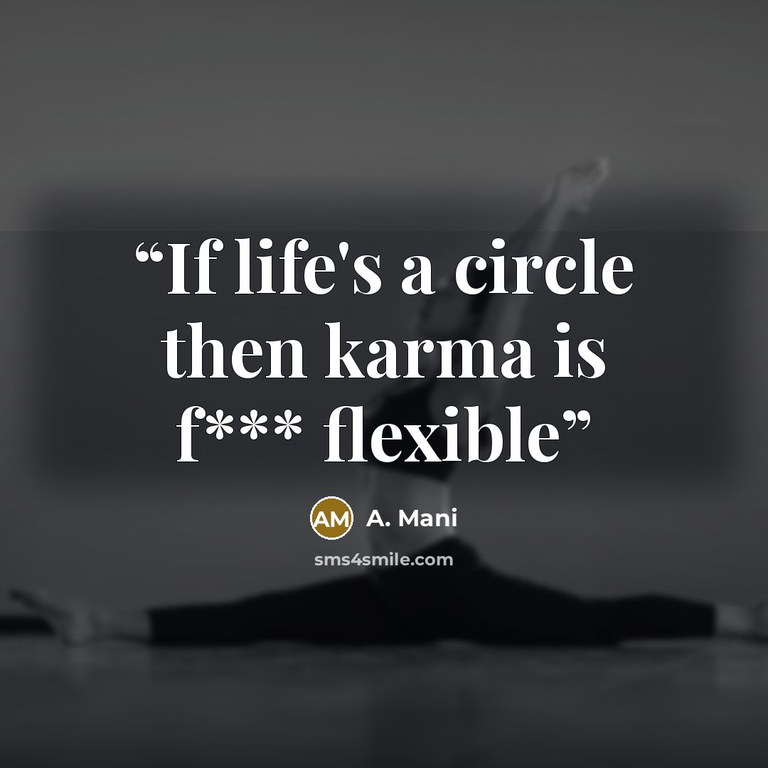 “If life's a circle then karma is f*** flexible” quote by A. Mani