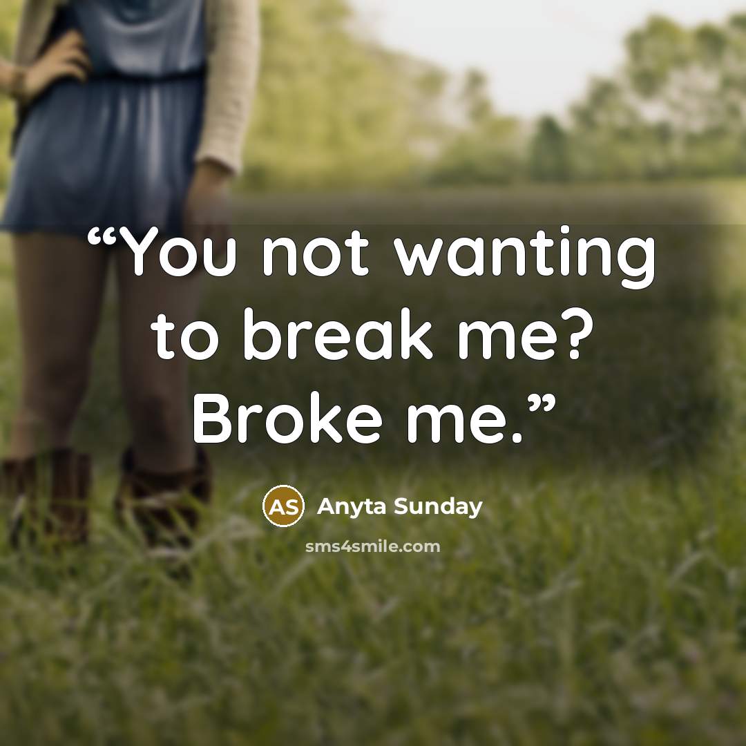 “You not wanting to break me? Broke me.” quote by Anyta Sunday