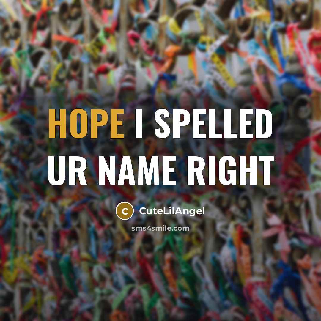“Hope I spelled ur name right” quote by CuteLilAngel