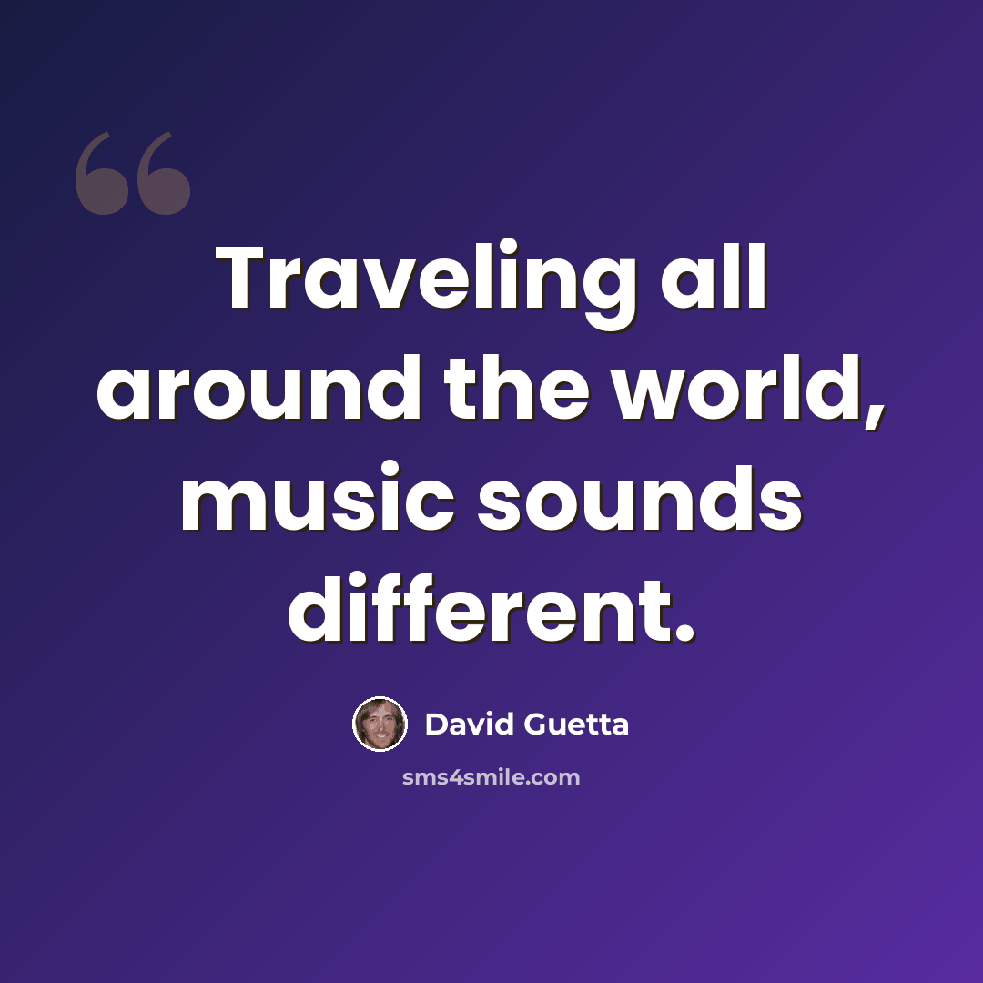 “Traveling all around the world, music sounds different.” quote by David Guetta