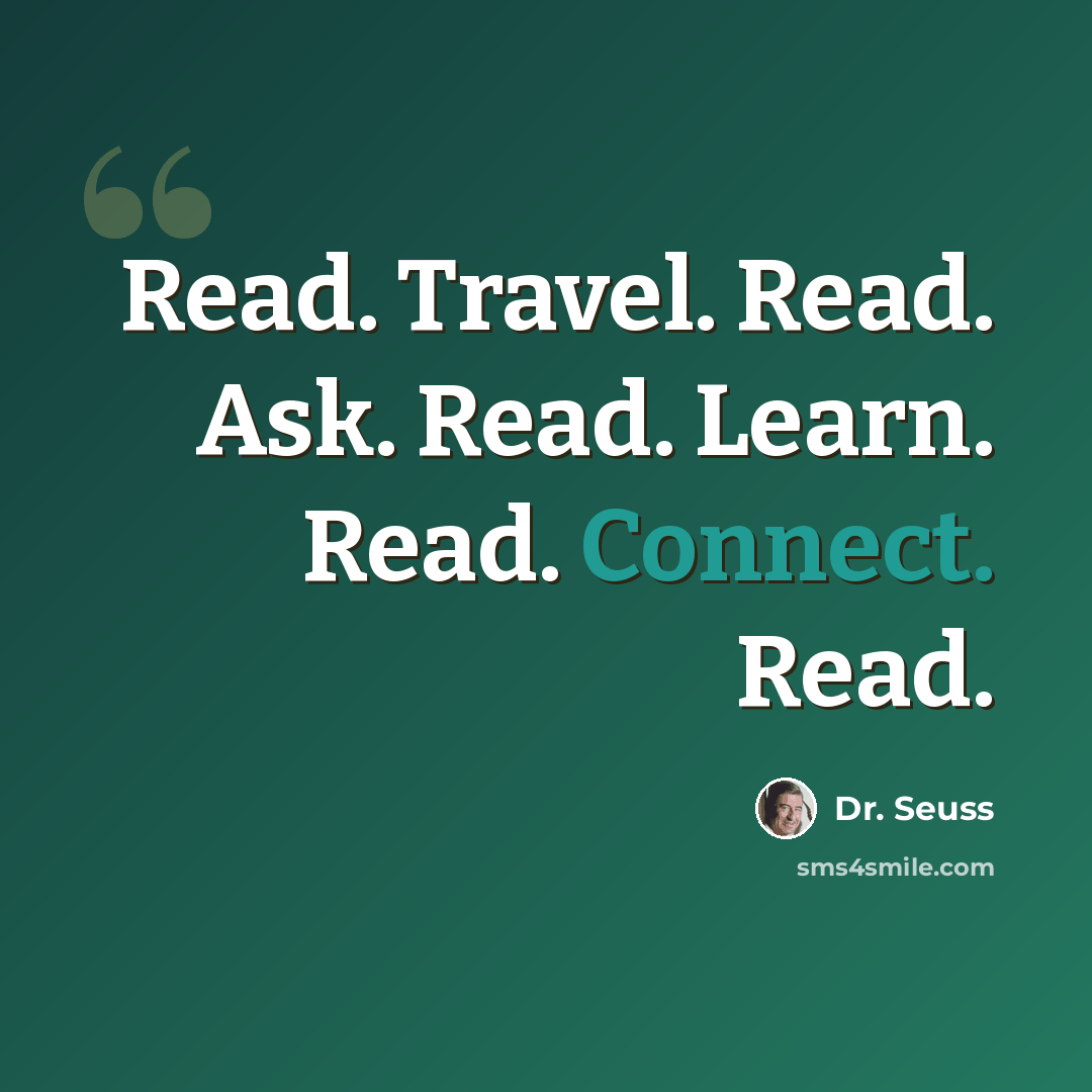 “Read. Travel. Read. Ask. Read. Learn. Read. Connect. Read.” quote by Dr. Seuss