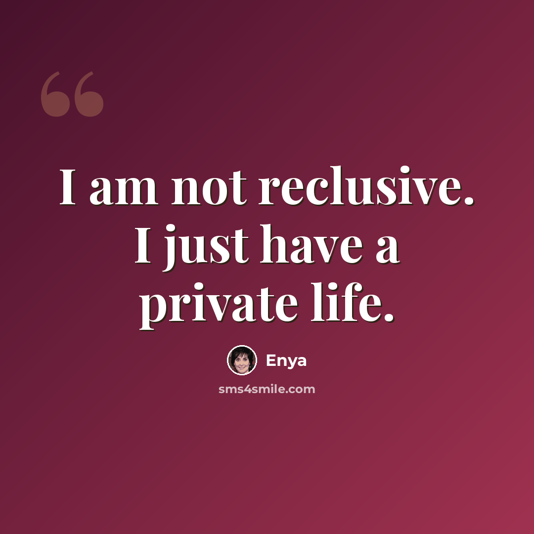 “I am not reclusive. I just have a private life.” quote by Enya