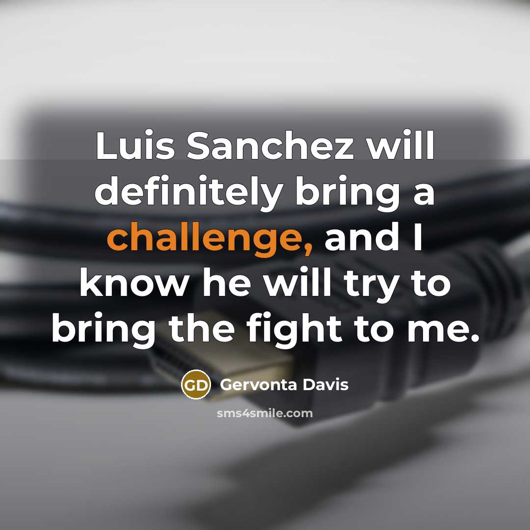 “Luis Sanchez will definitely bring a challenge, and I know he will try to bring the fight to me.” quote by Gervonta Davis